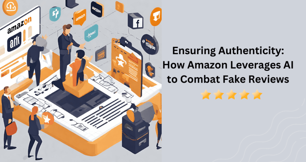 Ensuring Authenticity: How Amazon Leverages AI to Combat Fake Reviews